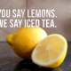 Picture of lemons and "You say lemons we say iced tea"